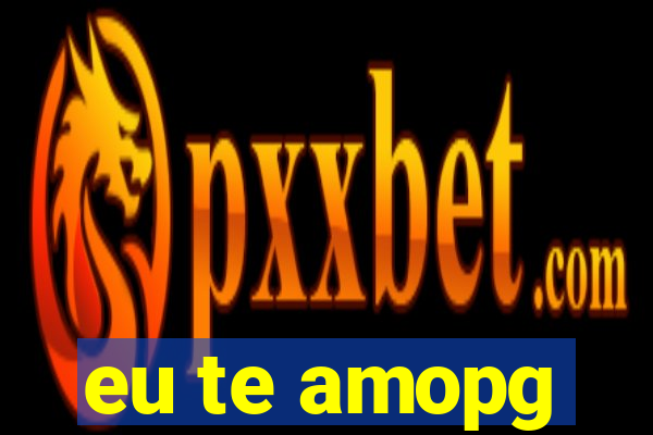 eu te amopg